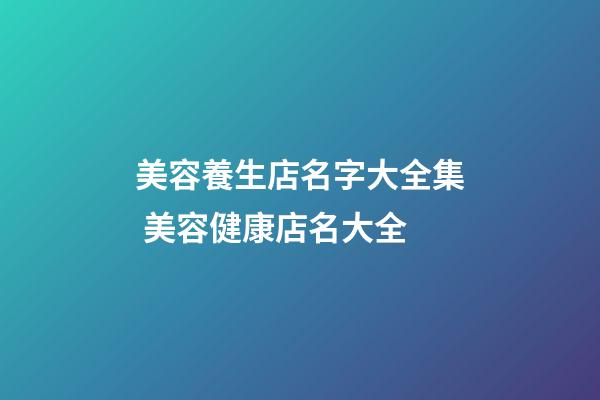 美容養生店名字大全集 美容健康店名大全-第1張-店鋪起名-玄機派